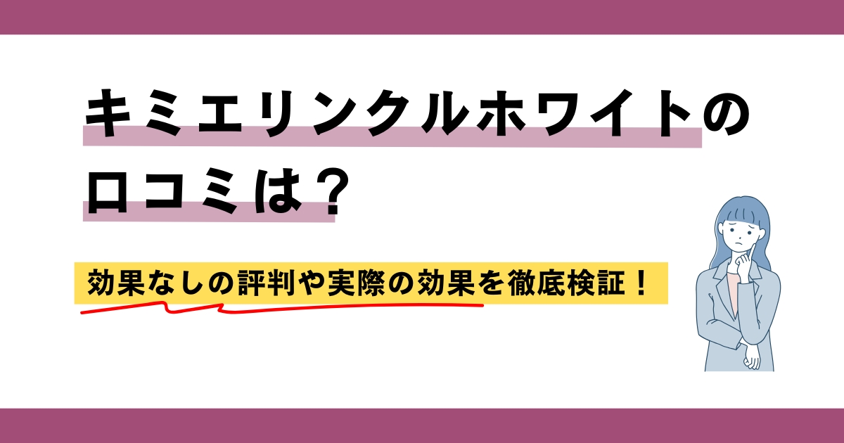 キミエリンクルホワイトの口コミは？効果なしの評判や実際の効果を徹底検証！